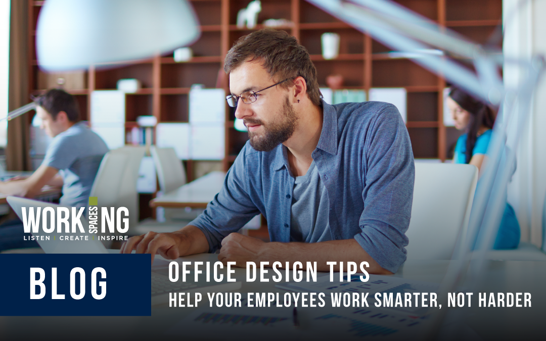 Help Your Employees Work Smarter, Not Harder with These Office Design Tips